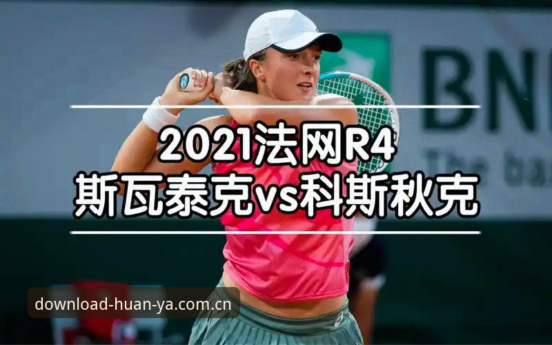 电脑客户端下载中文官方站网页 法网新后vs黑马传奇:环亚体育全场回放,带你重看一场05后的历史性崛起